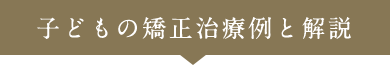 子どもの矯正治療例と解説